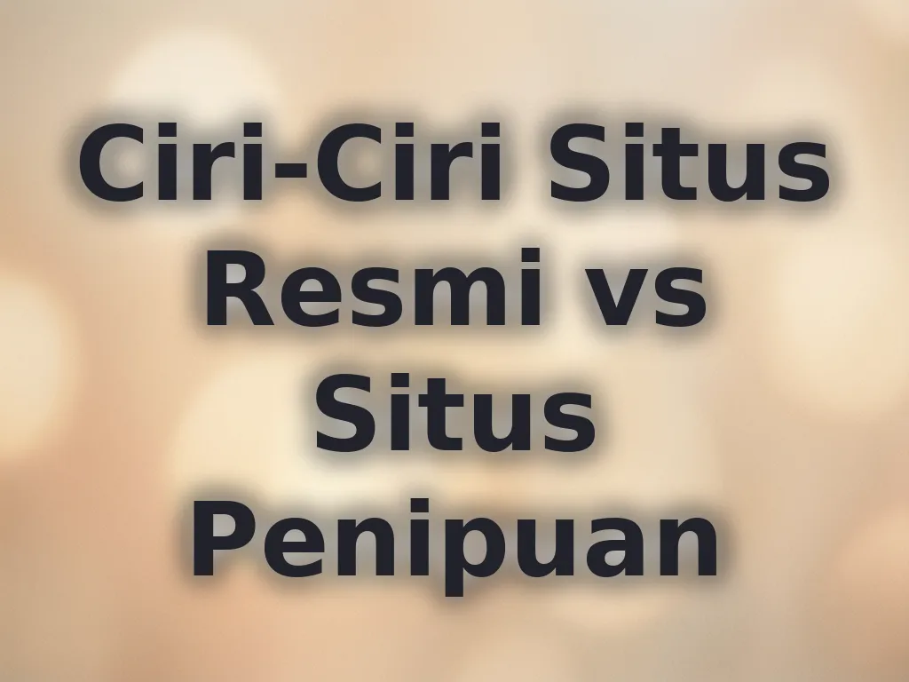 Ciri-Ciri Situs Resmi vs Situs Penipuan