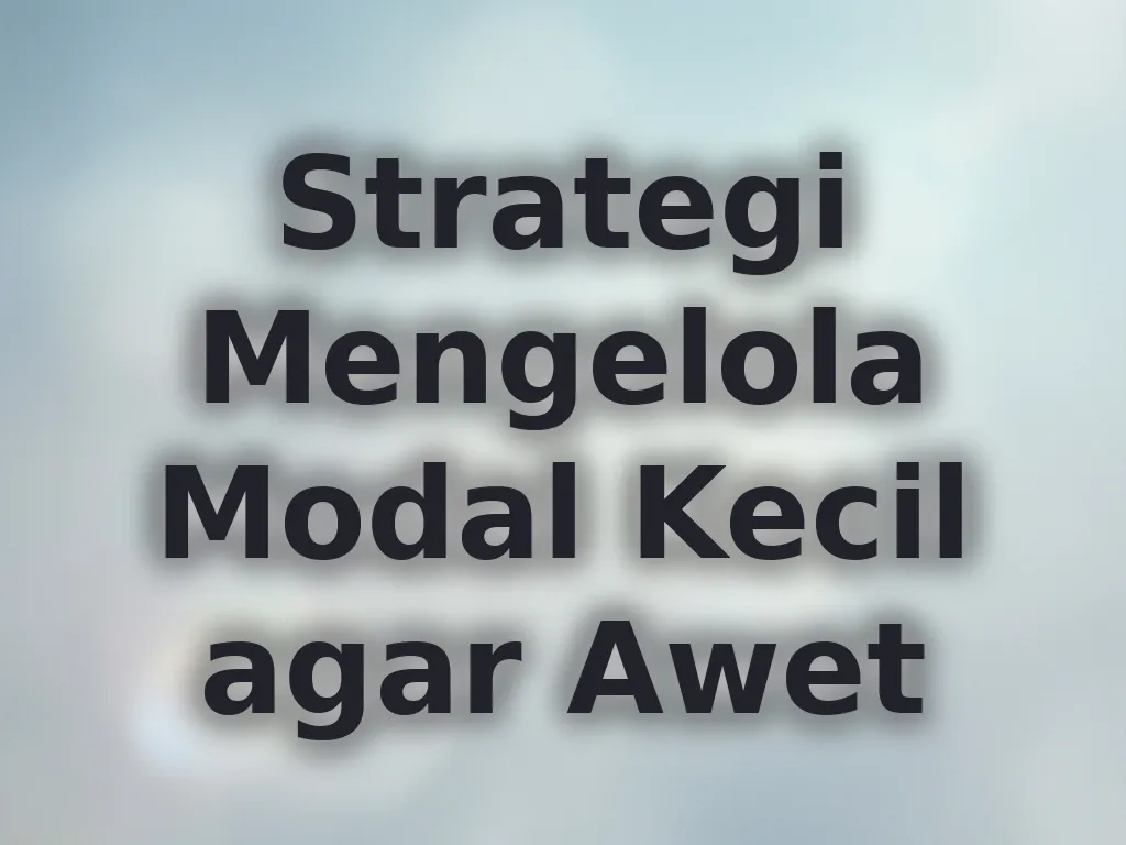 Strategi Mengelola Modal Kecil agar Awet