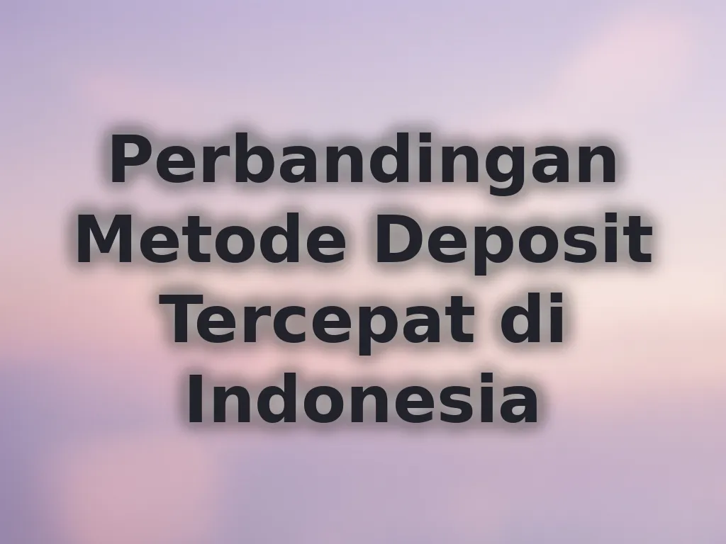 Perbandingan Metode Deposit Tercepat di Indonesia