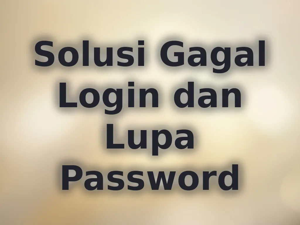 Solusi Gagal Login dan Lupa Password